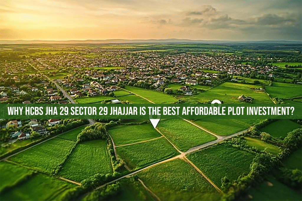 Why Hcbs Jha 29 Sector 29 Jhajjar Is The Best Affordable Plot Investment